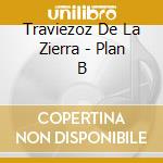 Traviezoz De La Zierra - Plan B cd musicale di Traviezoz De La Zierra