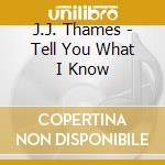 J.J. Thames - Tell You What I Know cd musicale di J.J. Thames