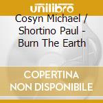 Cosyn Michael / Shortino Paul - Burn The Earth cd musicale di Cosyn Michael / Shortino Paul