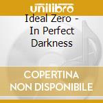 Ideal Zero - In Perfect Darkness cd