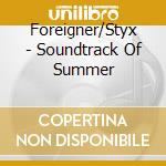 Foreigner/Styx - Soundtrack Of Summer cd musicale di Foreigner/Styx