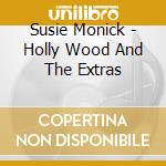 Susie Monick - Holly Wood And The Extras cd musicale di Susie Monick