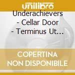 Underachievers - Cellar Door - Terminus Ut Exordium