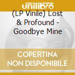 (LP Vinile) Lost & Profound - Goodbye Mine vinile