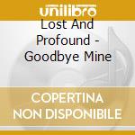 Lost And Profound - Goodbye Mine cd musicale di Lost And Profound