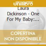 Laura Dickinson - One For My Baby: To Frank Sinatra With Love cd musicale di Laura Dickinson