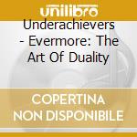 Underachievers - Evermore: The Art Of Duality cd musicale di Underachievers