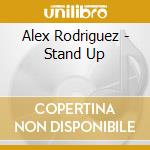 Alex Rodriguez - Stand Up cd musicale di Alex Rodriguez