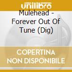 Mulehead - Forever Out Of Tune (Dig) cd
