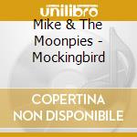 Mike & The Moonpies - Mockingbird cd musicale di Mike & The Moonpies