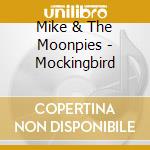 Mike & The Moonpies - Mockingbird cd
