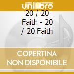 20 / 20 Faith - 20 / 20 Faith cd musicale di 20 / 20 Faith