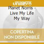 Planet Norris - Live My Life My Way cd