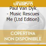 Paul Van Dyk - Music Rescues Me (Ltd Edition) cd musicale di Paul Van Dyk