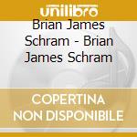 Brian James Schram - Brian James Schram cd musicale di Brian James Schram
