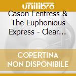 Cason Fentress & The Euphonious Express - Clear Cool cd musicale di Cason Fentress & The Euphonious Express