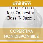 Turner Center Jazz Orchestra - Class 'N Jazz: Music Of Andy Classen cd