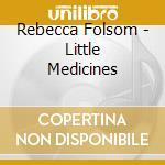 Rebecca Folsom - Little Medicines cd musicale di Rebecca Folsom