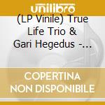 (LP Vinile) True Life Trio & Gari Hegedus - Like Never & Like Always