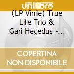 (LP Vinile) True Life Trio & Gari Hegedus - Like Never & Like Always vinile