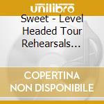 Sweet - Level Headed Tour Rehearsals 1977 cd musicale di Sweet