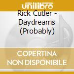 Rick Cutler - Daydreams (Probably) cd musicale di Rick Cutler