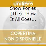 Show Ponies (The) - How It All Goes Down cd