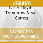 Lazer Lloyd - Tomorrow Never Comes cd