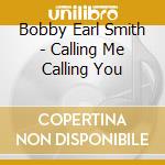 Bobby Earl Smith - Calling Me Calling You cd