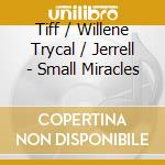 Tiff / Willene Trycal / Jerrell - Small Miracles cd
