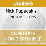 Nick Papadakis - Some Times cd musicale di Nick Papadakis