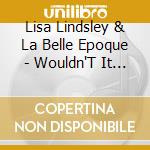 Lisa Lindsley & La Belle Epoque - Wouldn'T It Be Loverly? cd
