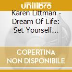 Karen Littman - Dream Of Life: Set Yourself Free cd musicale di Karen Littman