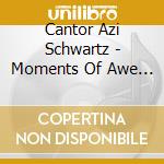 Cantor Azi Schwartz - Moments Of Awe / Music Of The High Holidays cd musicale di Cantor Azi Schwartz