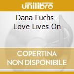 Dana Fuchs - Love Lives On cd musicale di Dana Fuchs