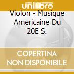 Violon - Musique Americaine Du 20E S. cd musicale di Violon