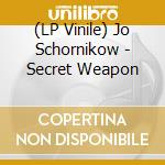 (LP Vinile) Jo Schornikow - Secret Weapon lp vinile di Schornikow, Jo