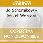 Jo Schornikow - Secret Weapon cd musicale di Schornikow, Jo
