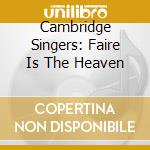 Cambridge Singers: Faire Is The Heaven cd