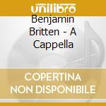 Benjamin Britten - A Cappella cd
