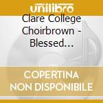Clare College Choirbrown - Blessed Spirit: Music For The Soul's Journey cd musicale di Clare College Camb/Brown