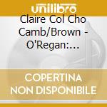 Claire Col Cho Camb/Brown - O'Regan: Voices cd musicale di Claire Col Cho Camb/Brown
