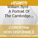 William Byrd - A Portrait Of The Cambridge Singers cd musicale di William Byrd