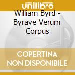 William Byrd - Byrave Verum Corpus cd