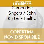 Cambridge Singers / John Rutter - Hail! Queen Of Heaven: Music In Honour Of The Virgin Mary cd