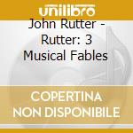 John Rutter - Rutter: 3 Musical Fables cd