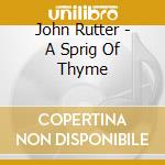 John Rutter - A Sprig Of Thyme cd musicale di Cambridge Singers