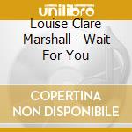 Louise Clare Marshall - Wait For You cd