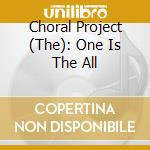 Choral Project (The): One Is The All cd