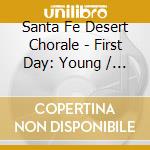 Santa Fe Desert Chorale - First Day: Young / Stroope / Earnest cd musicale